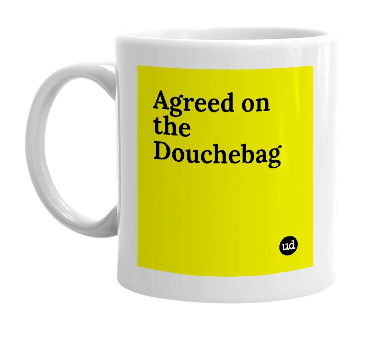 White mug with 'Agreed on the Douchebag' in bold black letters