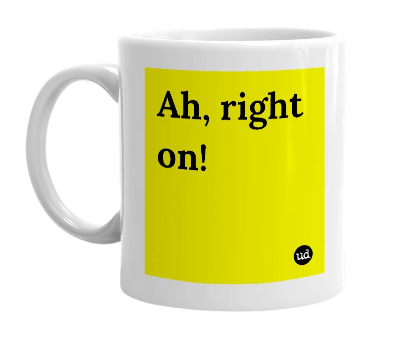 White mug with 'Ah, right on!' in bold black letters