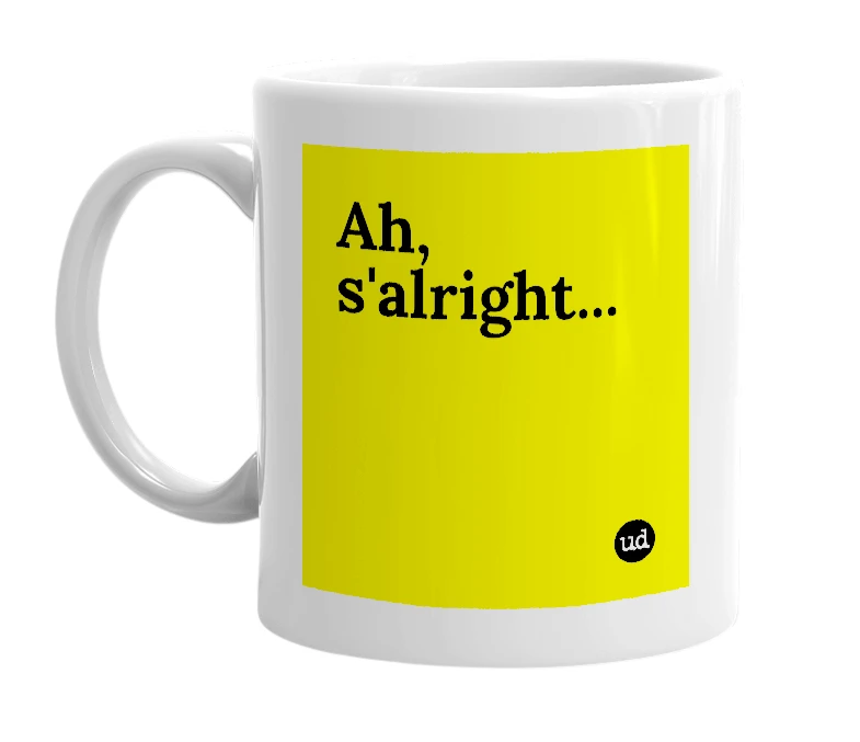 White mug with 'Ah, s'alright...' in bold black letters