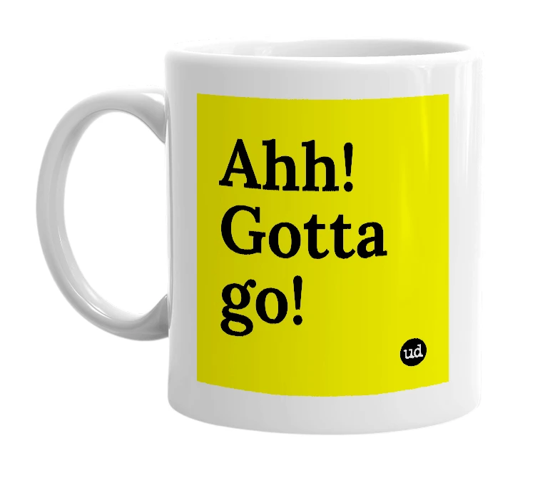 White mug with 'Ahh! Gotta go!' in bold black letters