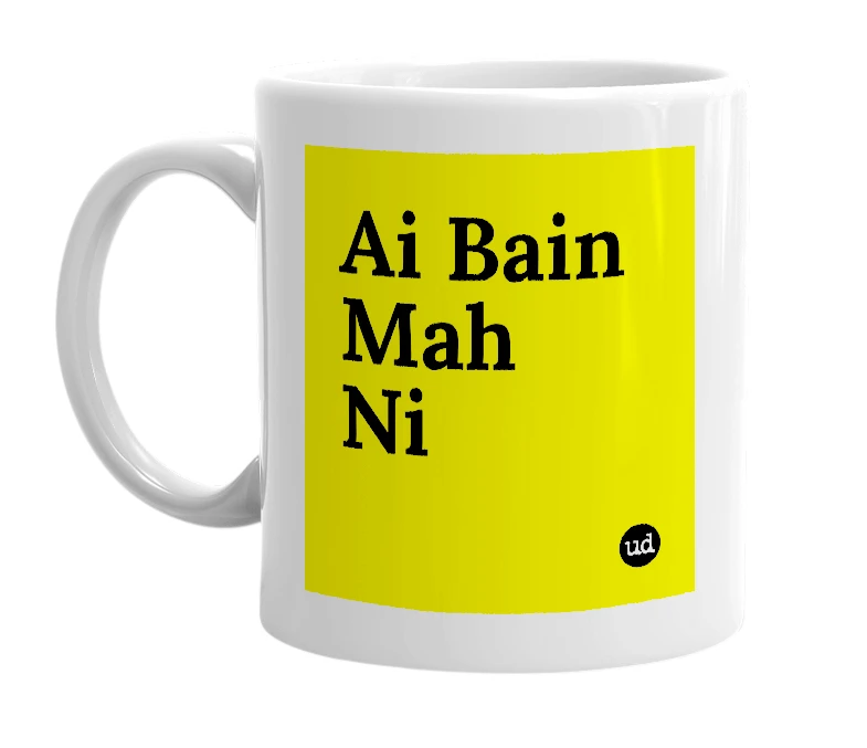 White mug with 'Ai Bain Mah Ni' in bold black letters