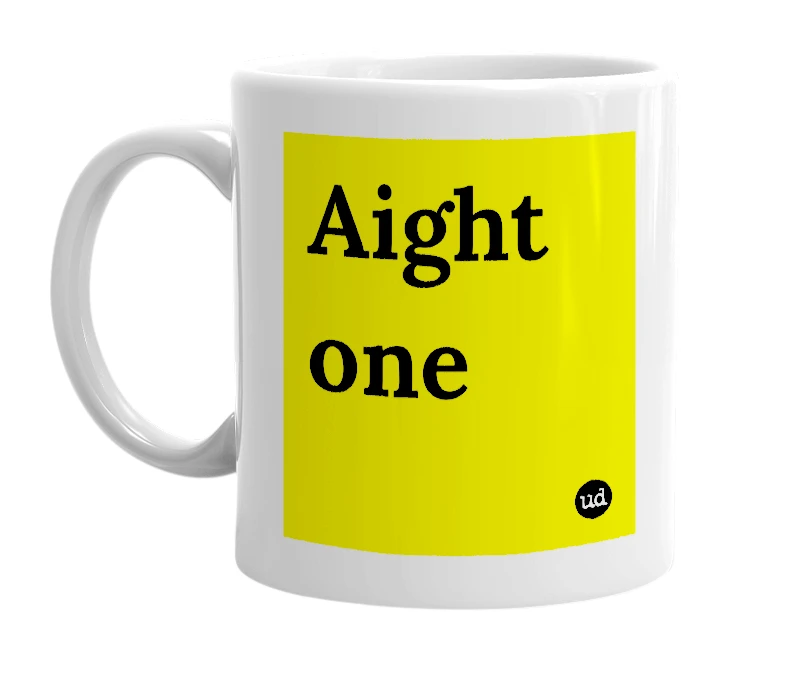 White mug with 'Aight one' in bold black letters
