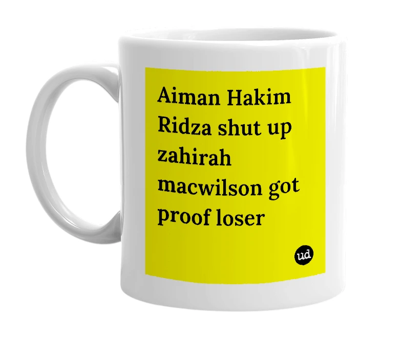 White mug with 'Aiman Hakim Ridza shut up zahirah macwilson got proof loser' in bold black letters