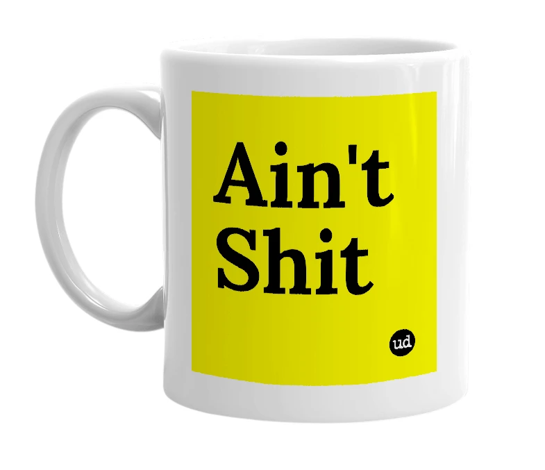 White mug with 'Ain't Shit' in bold black letters