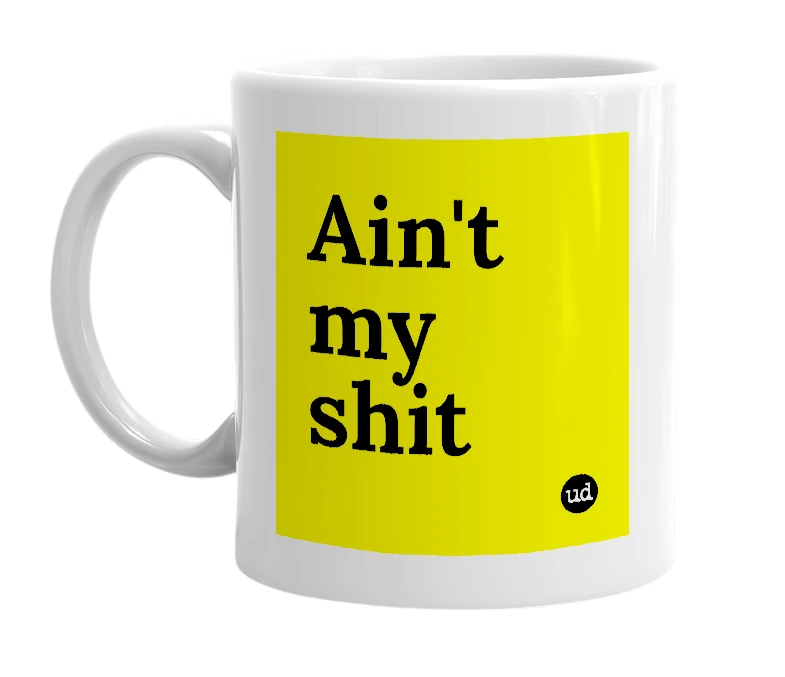 White mug with 'Ain't my shit' in bold black letters