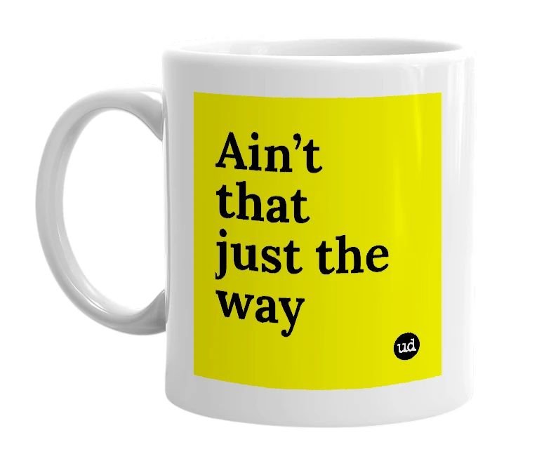 White mug with 'Ain’t that just the way' in bold black letters