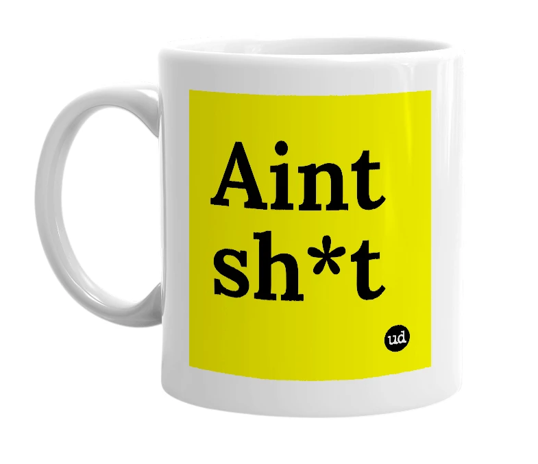 White mug with 'Aint sh*t' in bold black letters