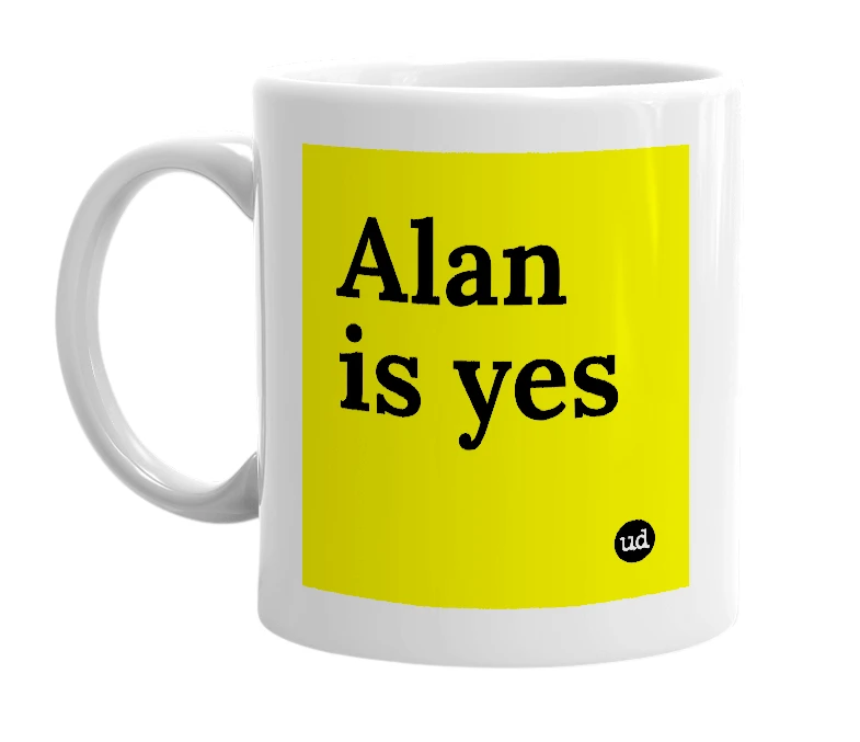 White mug with 'Alan is yes' in bold black letters