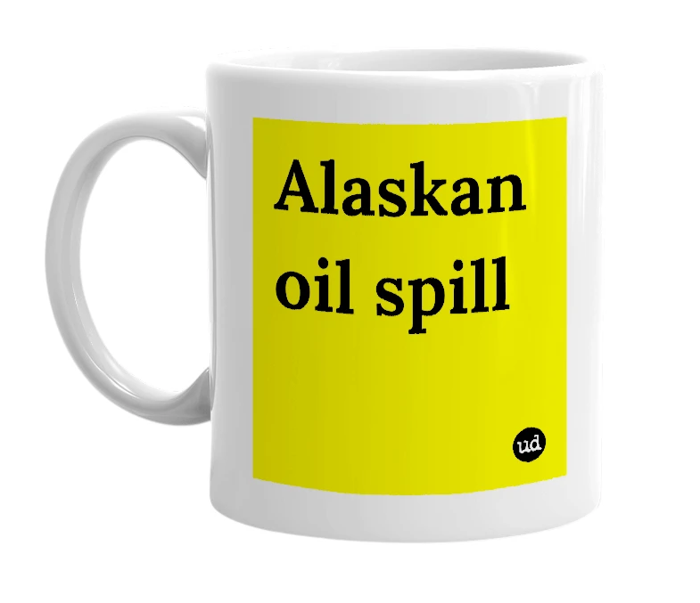 White mug with 'Alaskan oil spill' in bold black letters