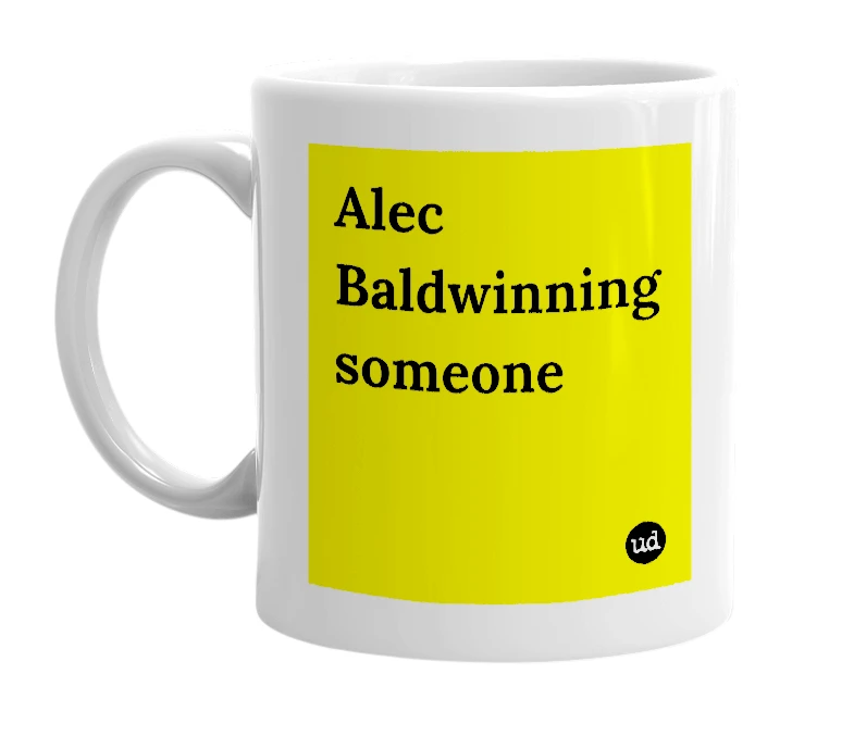 White mug with 'Alec Baldwinning someone' in bold black letters