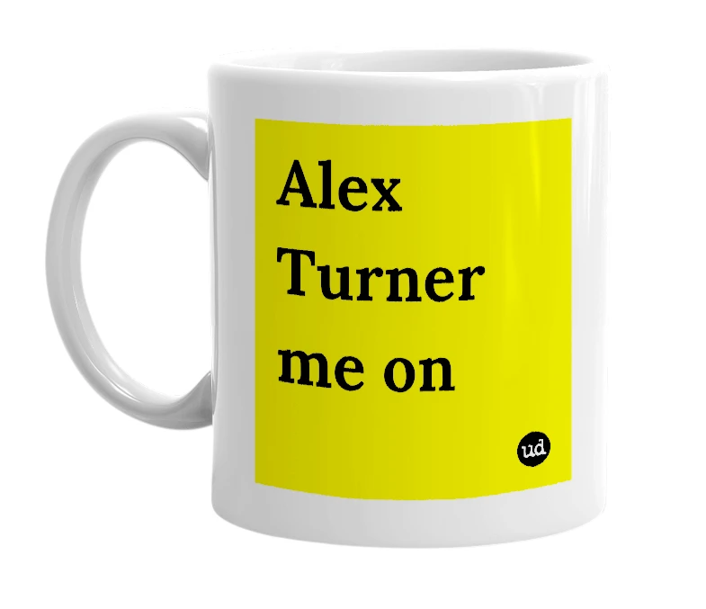 White mug with 'Alex Turner me on' in bold black letters