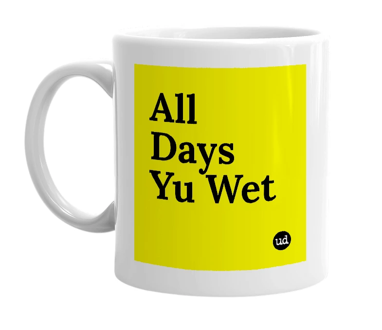 White mug with 'All Days Yu Wet' in bold black letters