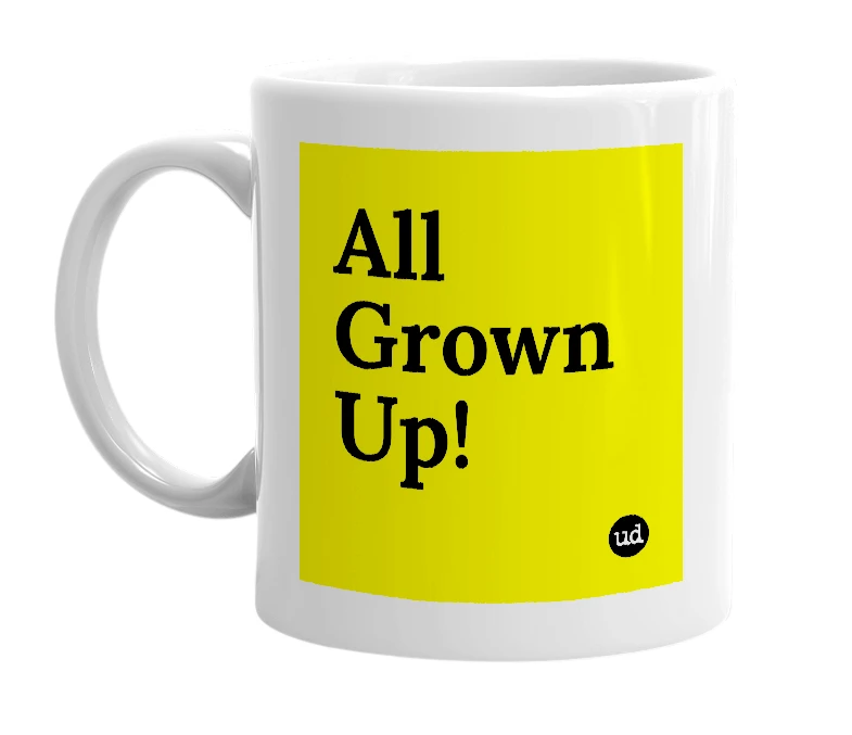 White mug with 'All Grown Up!' in bold black letters