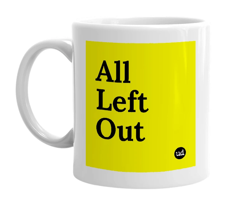 White mug with 'All Left Out' in bold black letters