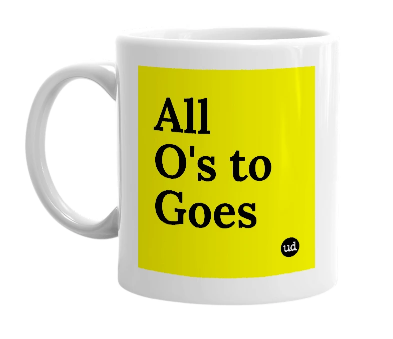 White mug with 'All O's to Goes' in bold black letters