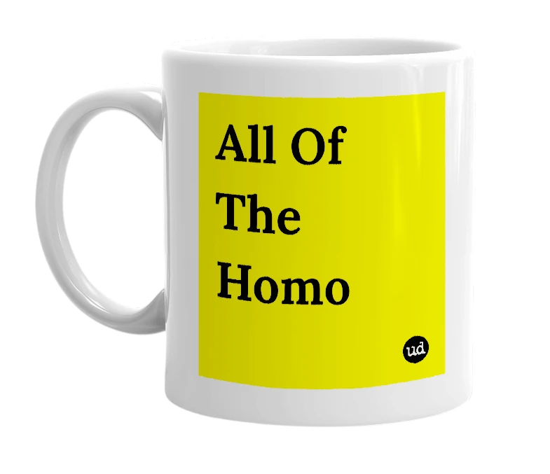 White mug with 'All Of The Homo' in bold black letters