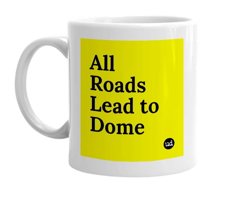 White mug with 'All Roads Lead to Dome' in bold black letters