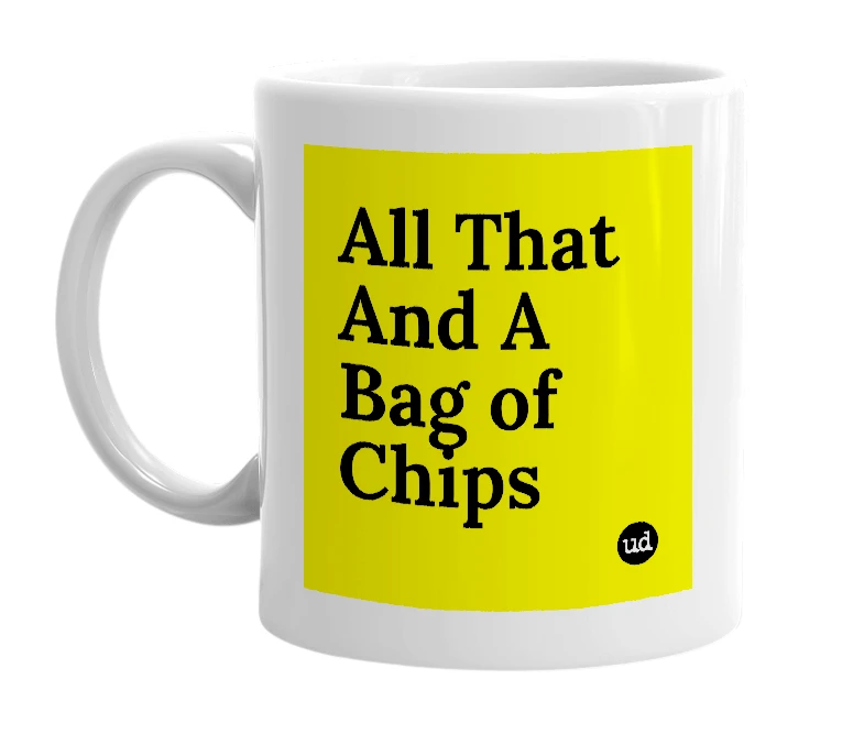 White mug with 'All That And A Bag of Chips' in bold black letters