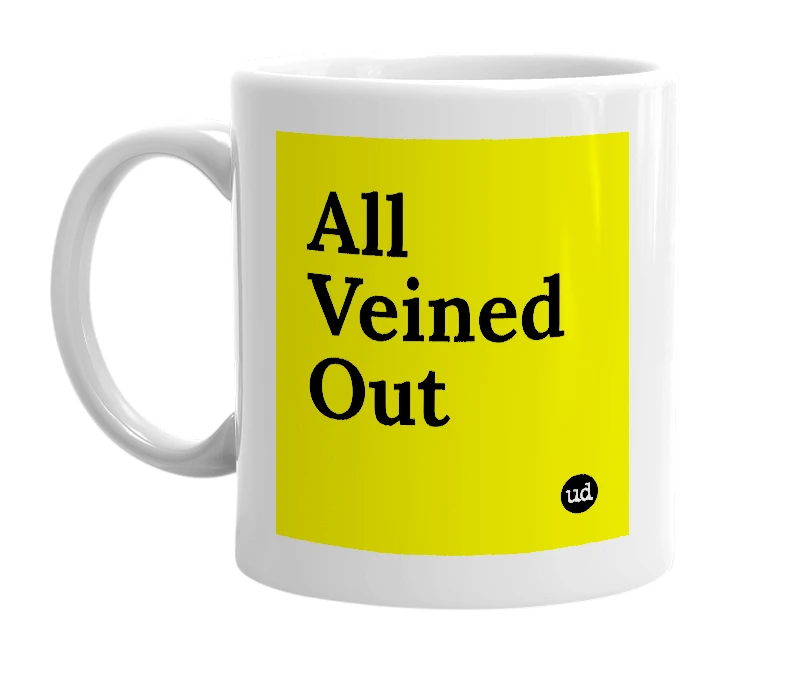 White mug with 'All Veined Out' in bold black letters