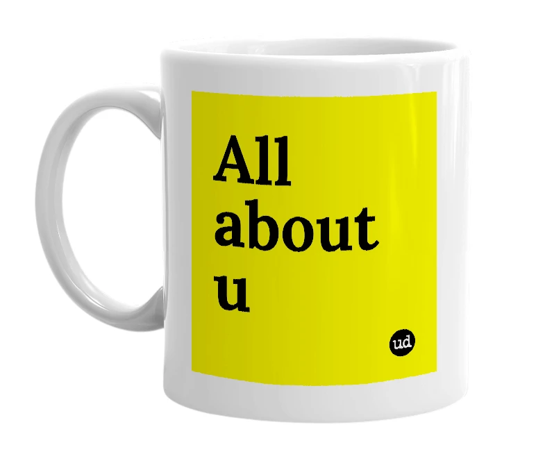 White mug with 'All about u' in bold black letters