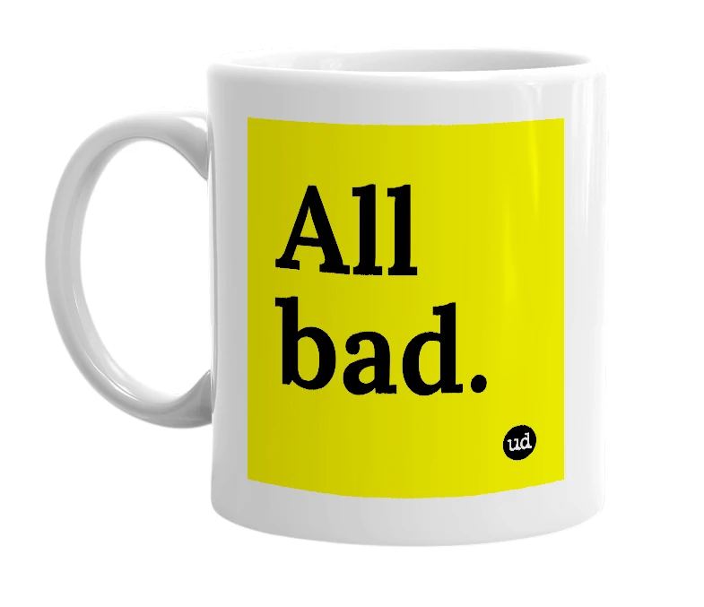 White mug with 'All bad.' in bold black letters