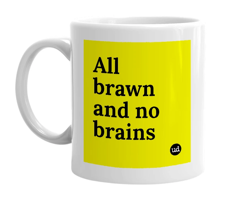 White mug with 'All brawn and no brains' in bold black letters