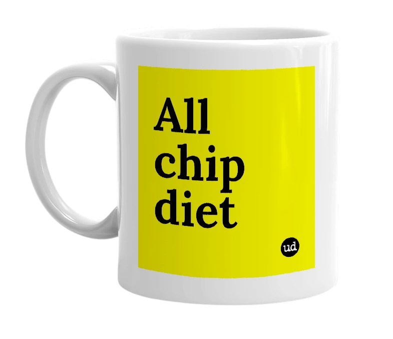 White mug with 'All chip diet' in bold black letters