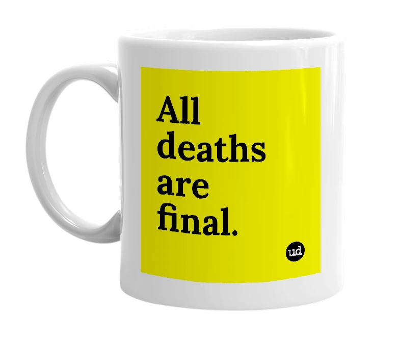 White mug with 'All deaths are final.' in bold black letters