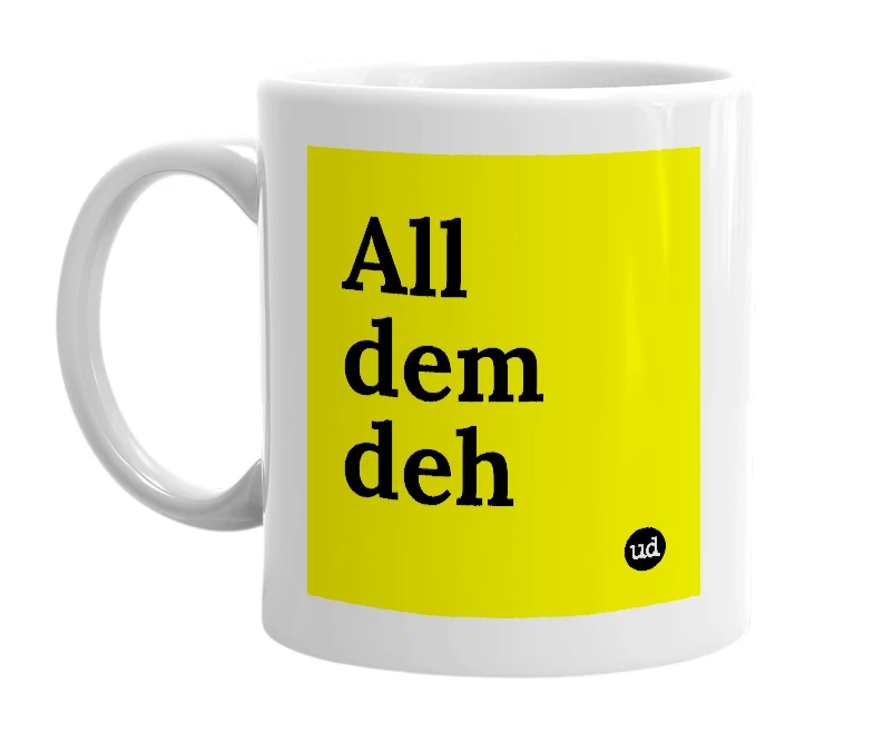 White mug with 'All dem deh' in bold black letters