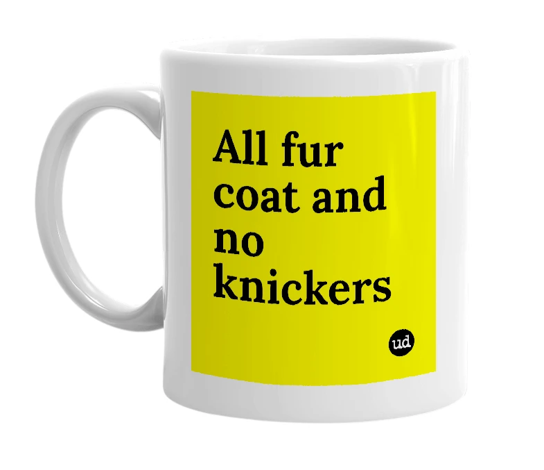 White mug with 'All fur coat and no knickers' in bold black letters