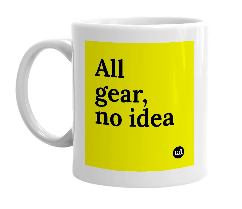 White mug with 'All gear, no idea' in bold black letters