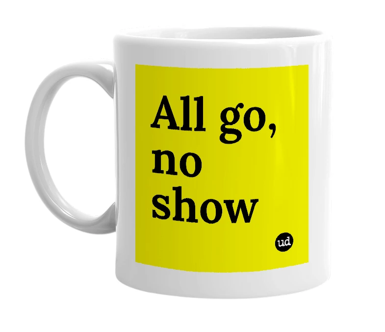 White mug with 'All go, no show' in bold black letters