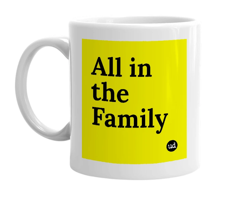 White mug with 'All in the Family' in bold black letters