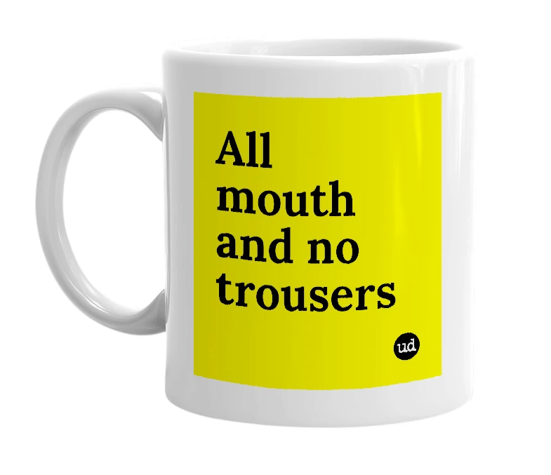 White mug with 'All mouth and no trousers' in bold black letters