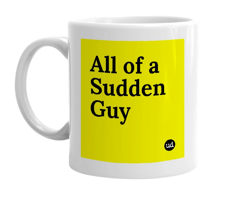 White mug with 'All of a Sudden Guy' in bold black letters