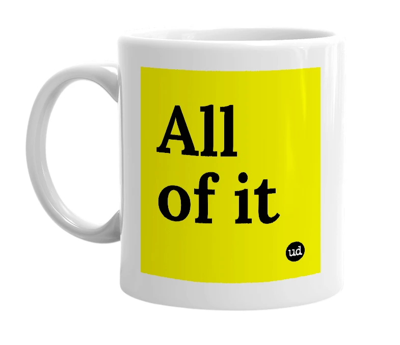 White mug with 'All of it' in bold black letters