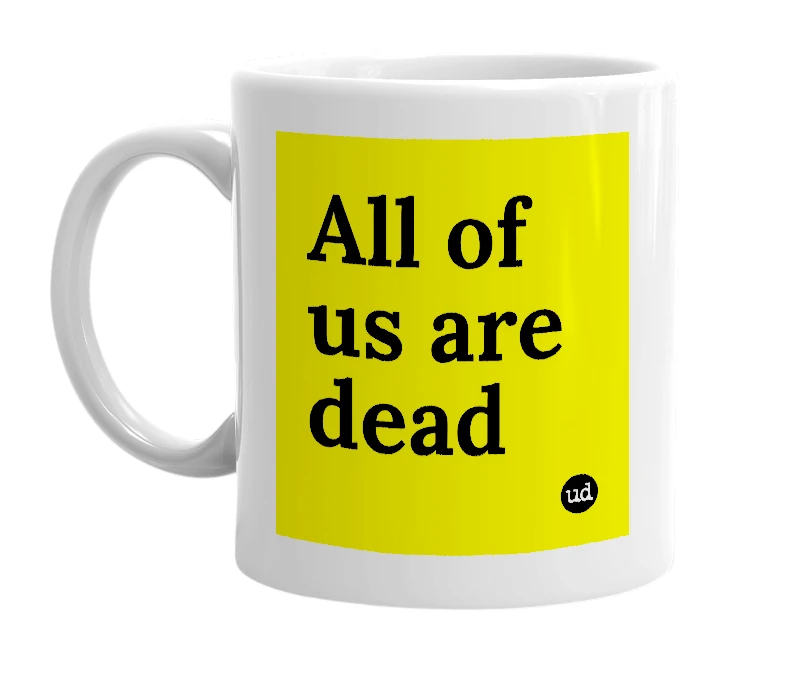 White mug with 'All of us are dead' in bold black letters