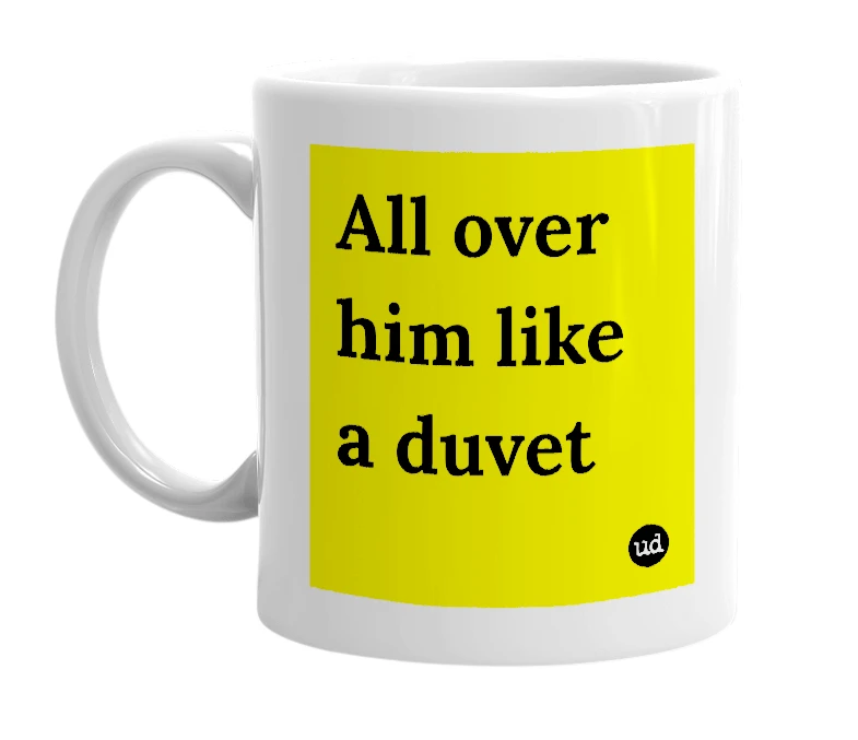 White mug with 'All over him like a duvet' in bold black letters