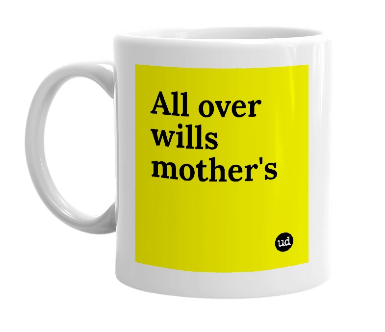 White mug with 'All over wills mother's' in bold black letters