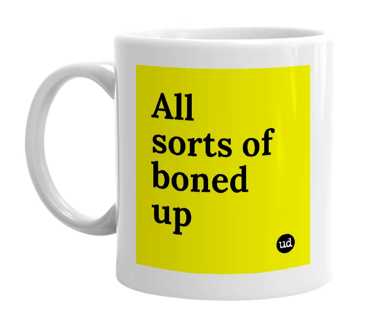 White mug with 'All sorts of boned up' in bold black letters