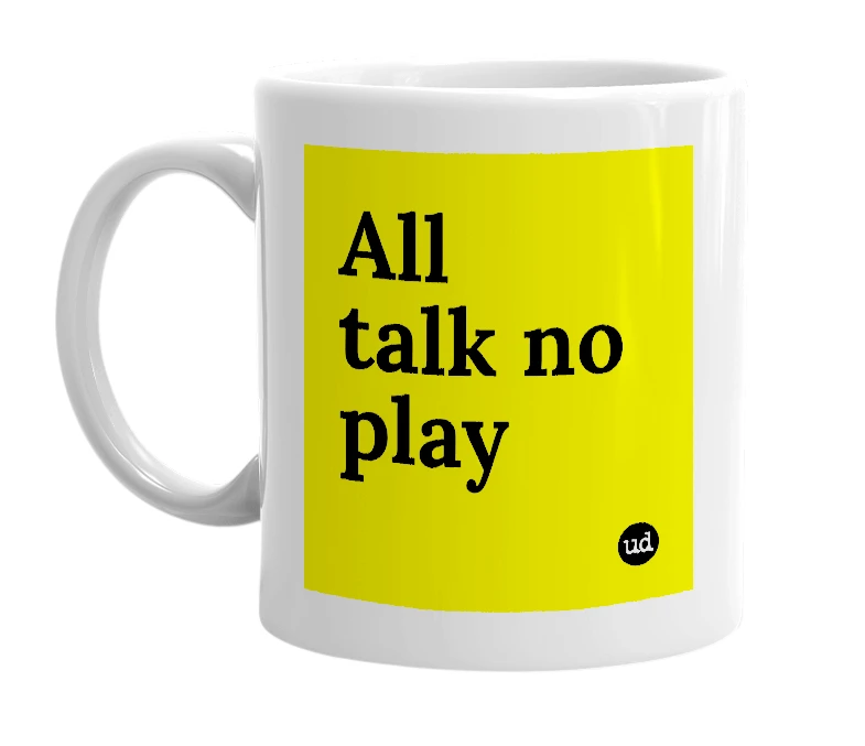 White mug with 'All talk no play' in bold black letters