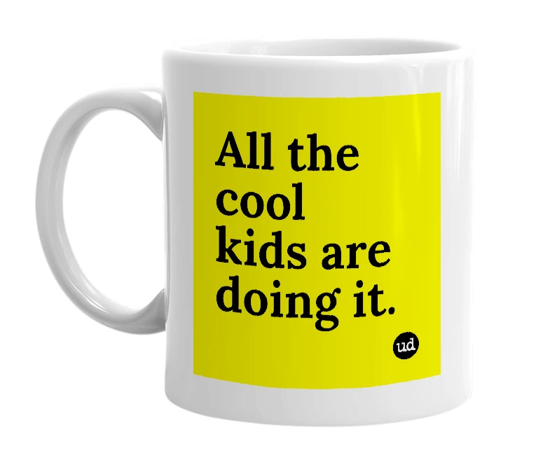 White mug with 'All the cool kids are doing it.' in bold black letters