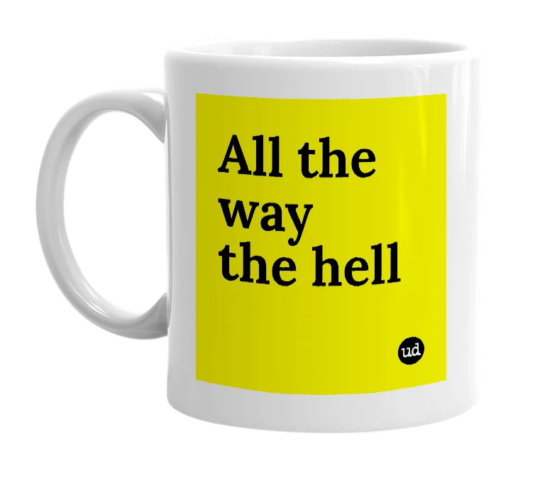 White mug with 'All the way the hell' in bold black letters