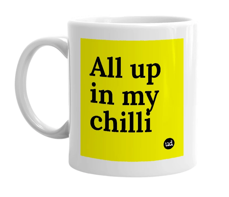 White mug with 'All up in my chilli' in bold black letters