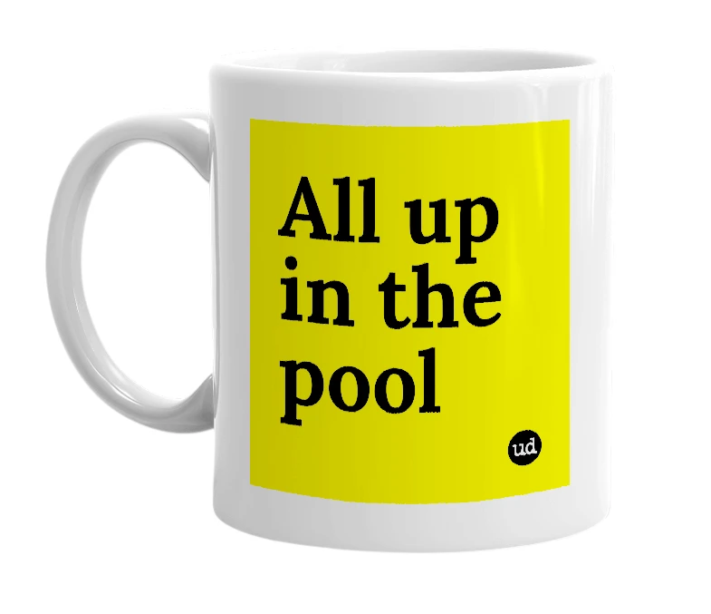 White mug with 'All up in the pool' in bold black letters