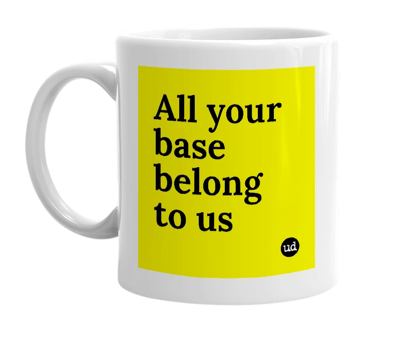 White mug with 'All your base belong to us' in bold black letters