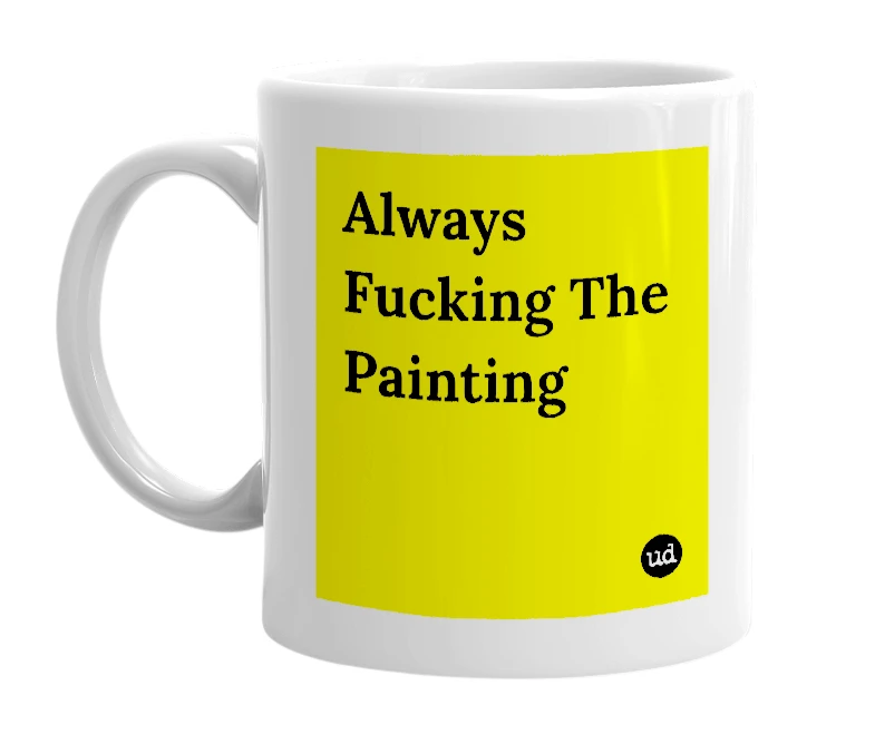 White mug with 'Always Fucking The Painting' in bold black letters