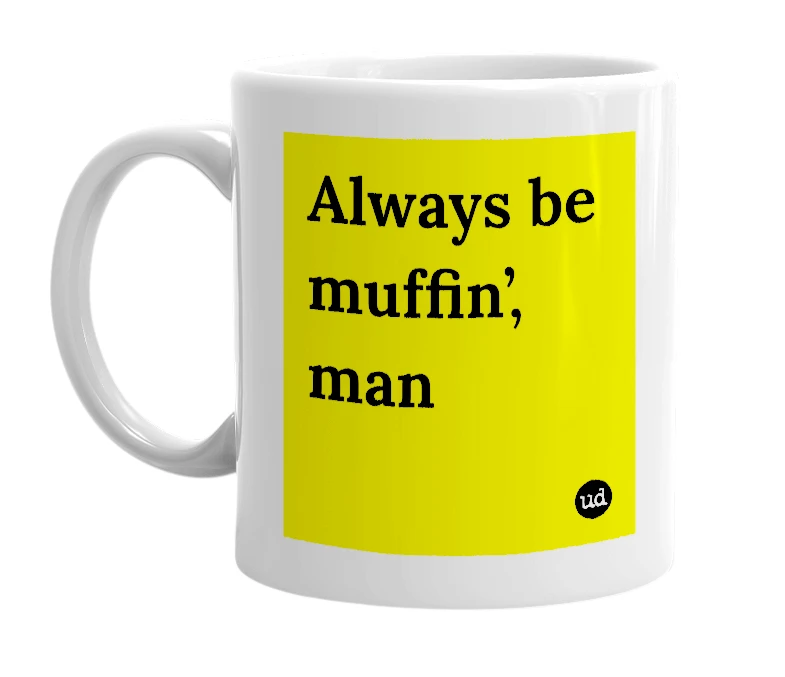 White mug with 'Always be muffin’, man' in bold black letters