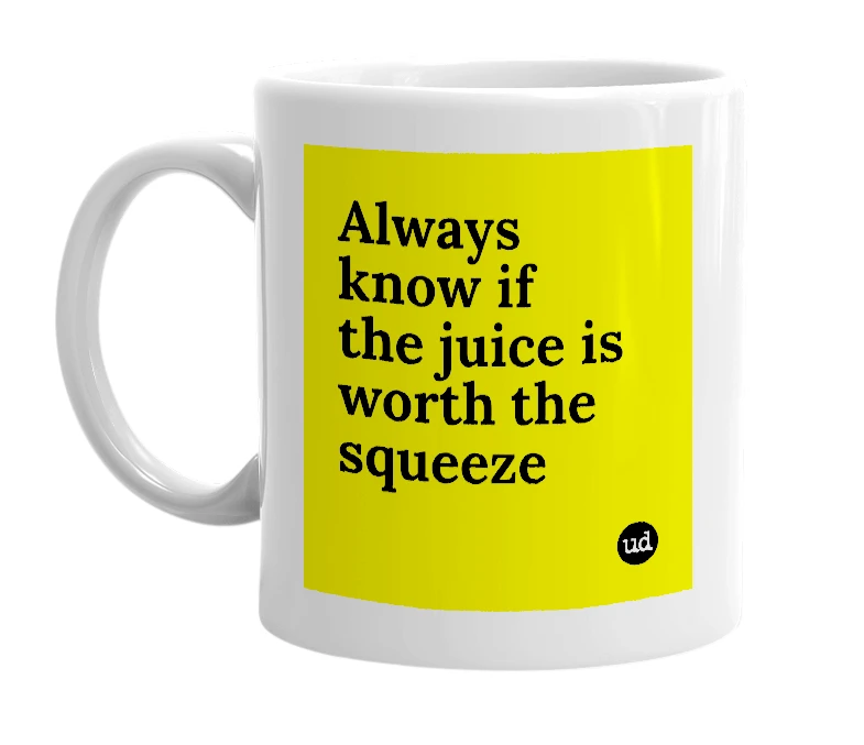 White mug with 'Always know if the juice is worth the squeeze' in bold black letters