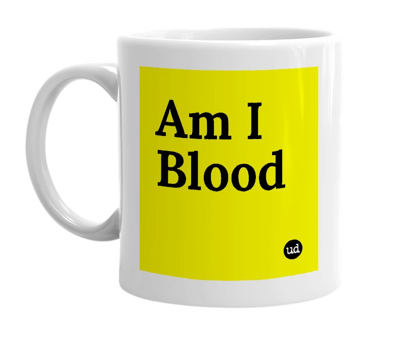 White mug with 'Am I Blood' in bold black letters